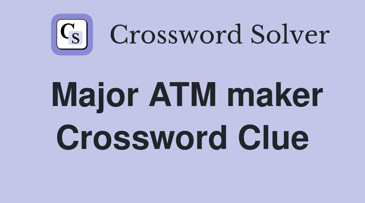 Major ATM maker Crossword Clue