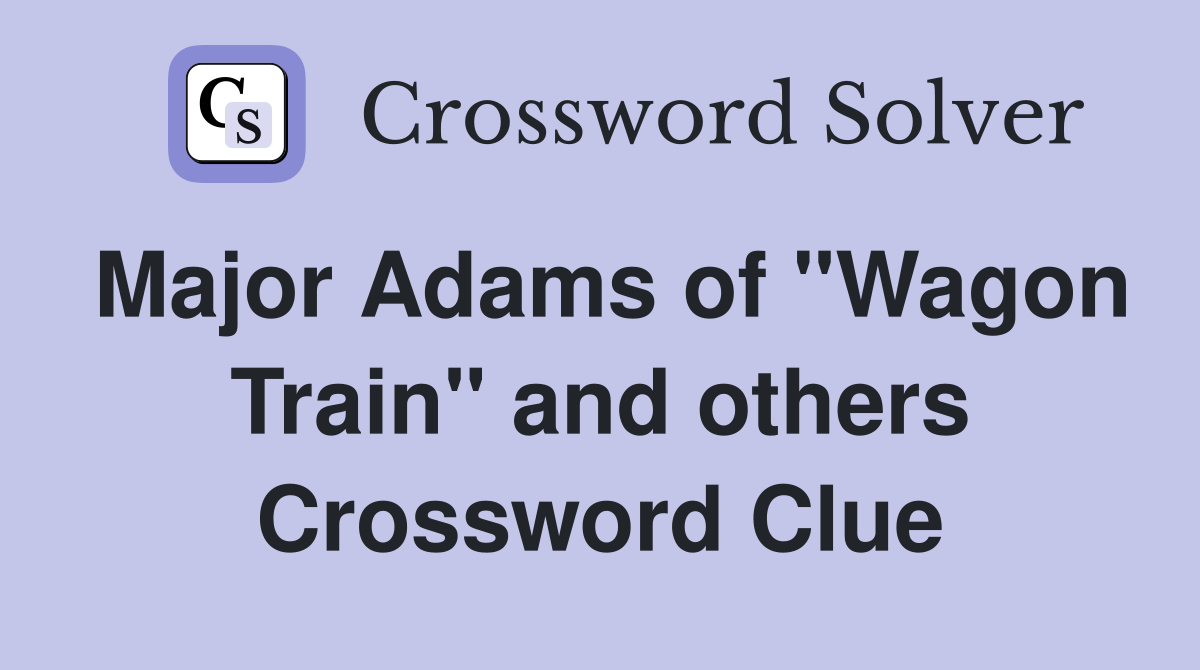 Major Adams of "Wagon Train" and others Crossword Clue