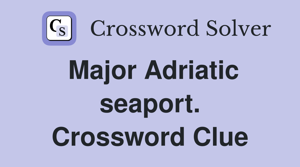 Major Adriatic seaport. Crossword Clue