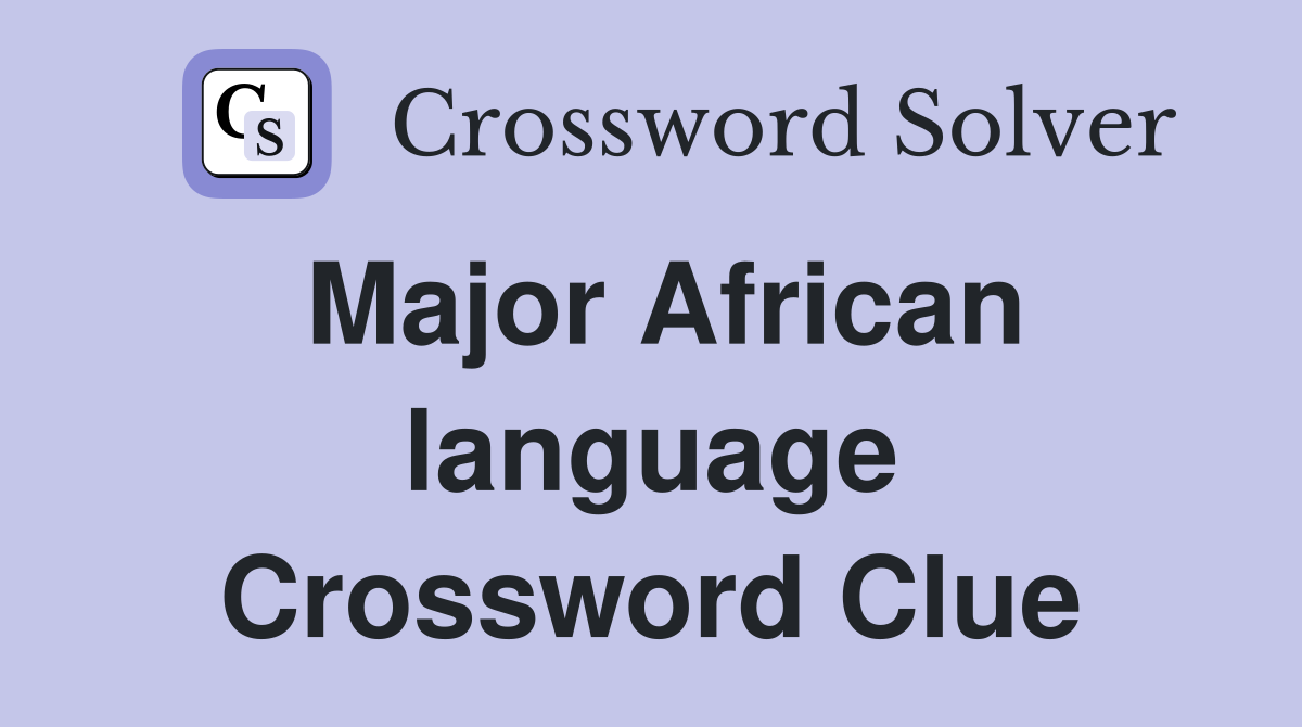 Major African language Crossword Clue