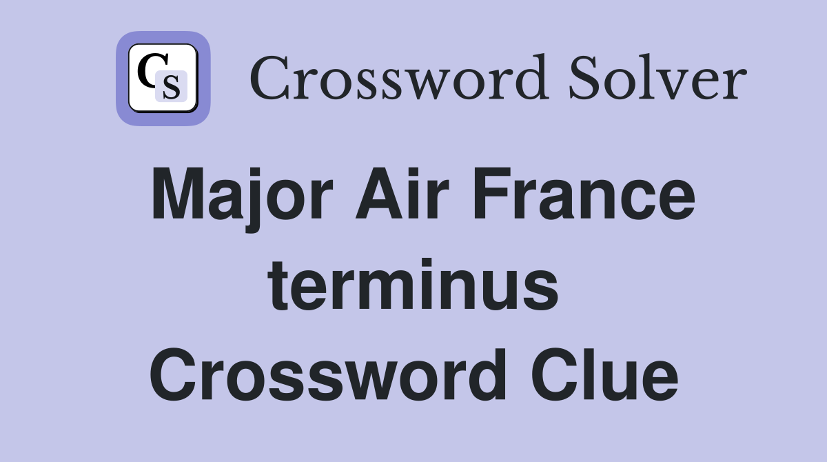 Major Air France terminus Crossword Clue