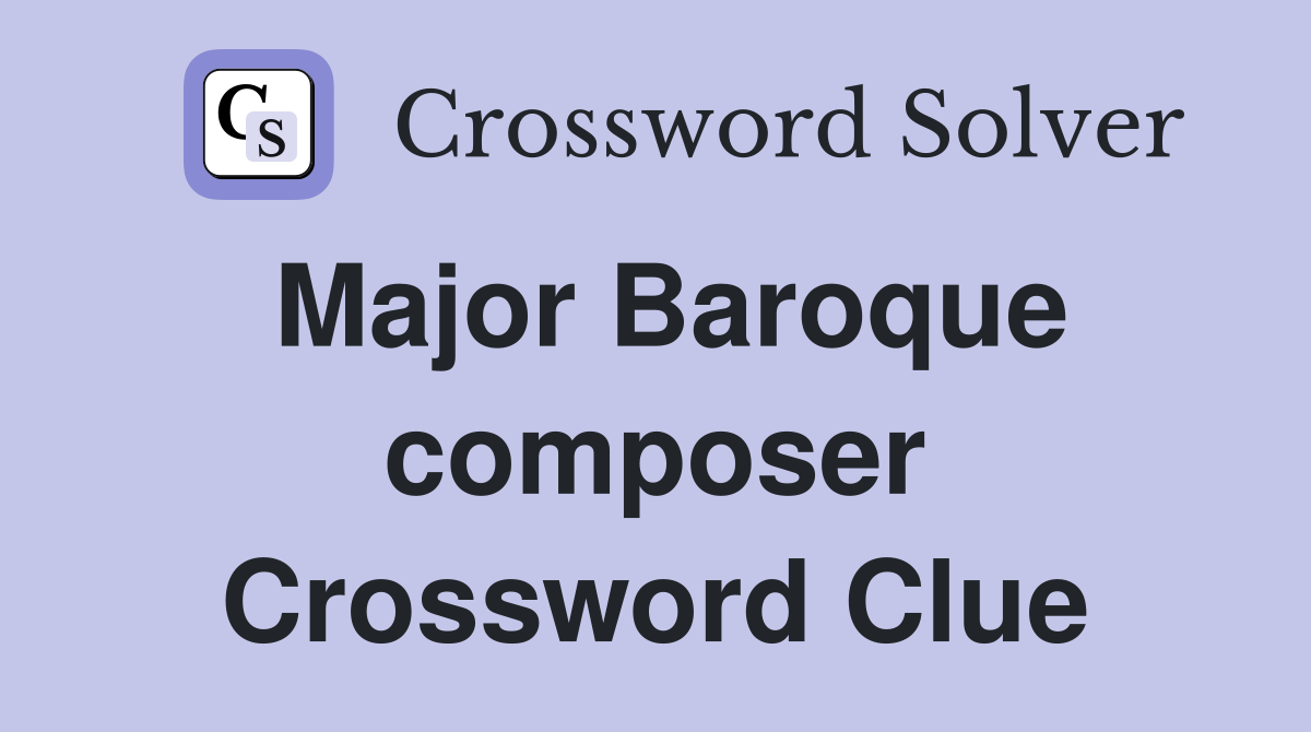 Major Baroque composer Crossword Clue