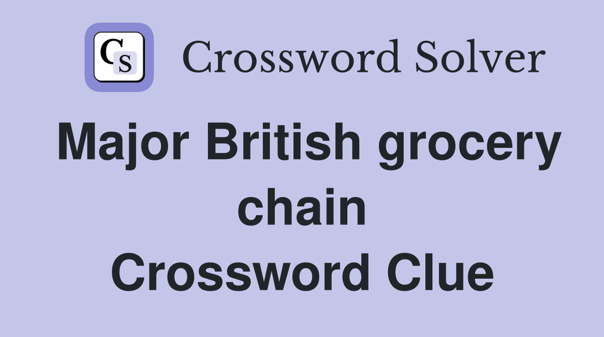 Major British grocery chain Crossword Clue