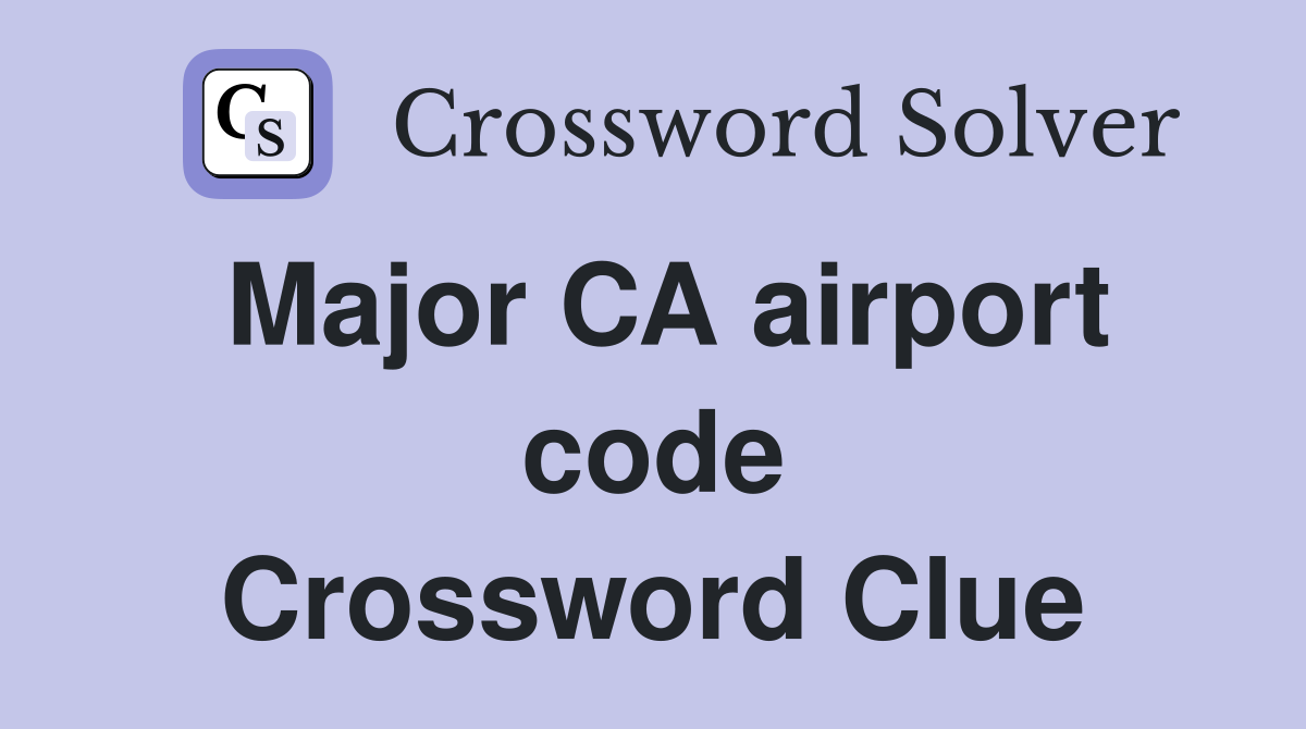 Major CA airport code Crossword Clue