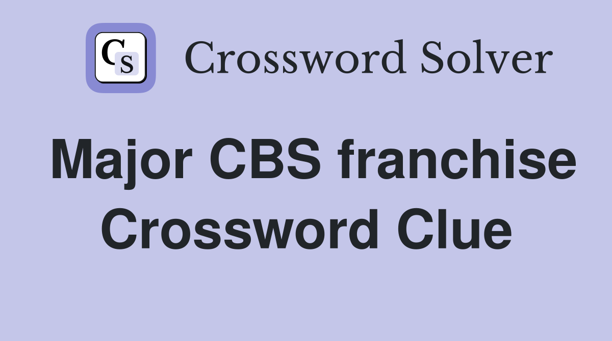 Major CBS franchise Crossword Clue