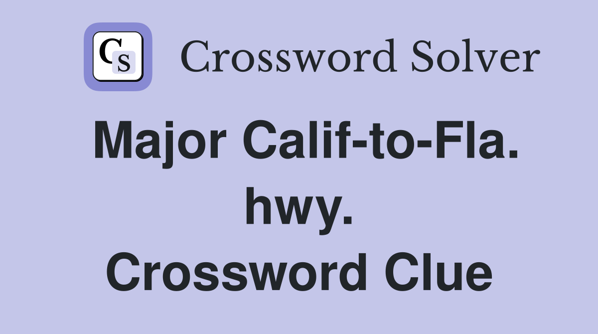 Major Calif-to-Fla. hwy. Crossword Clue