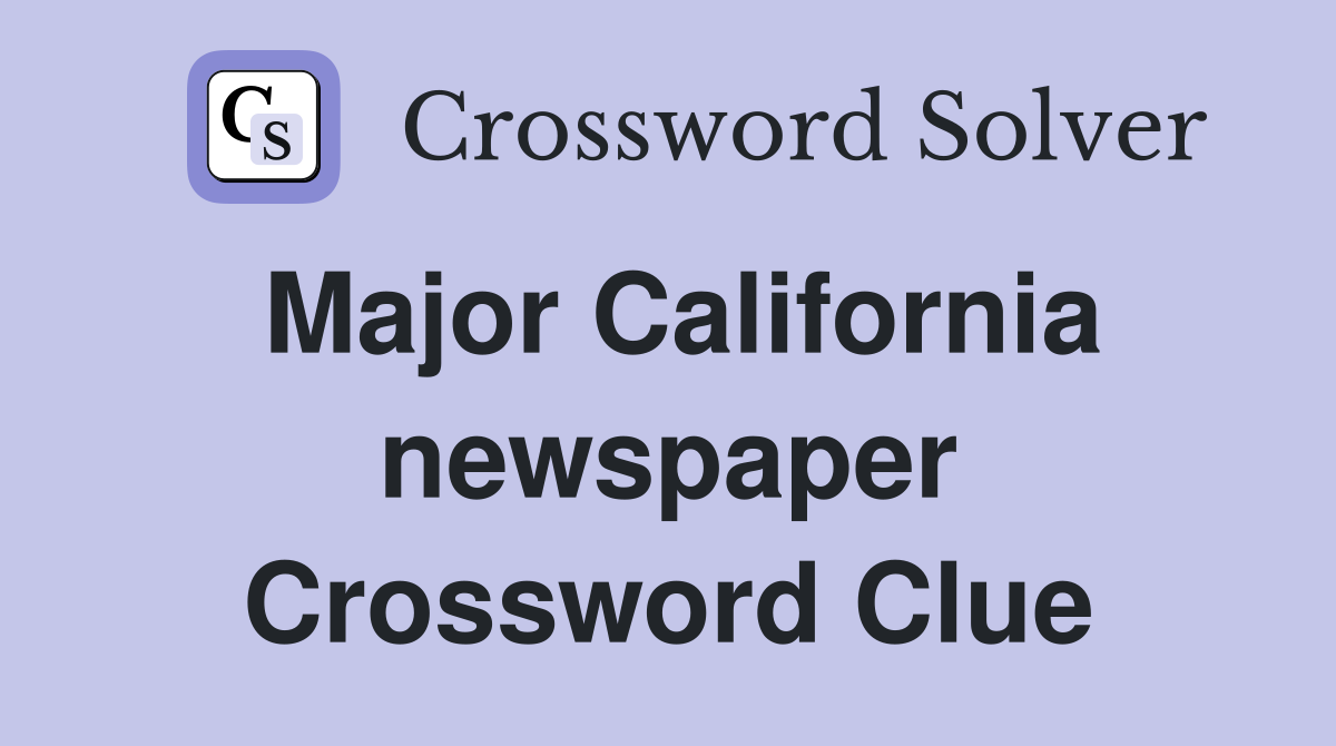 Major California newspaper Crossword Clue
