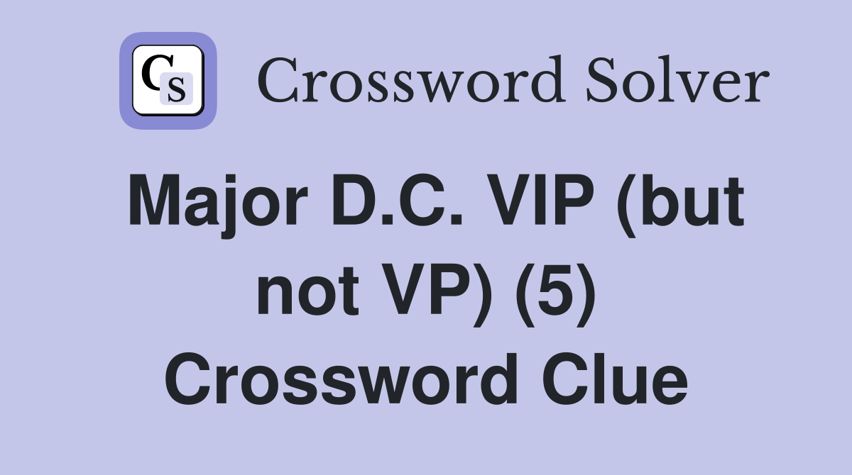 Major D.C. VIP (but not VP) (5) Crossword Clue