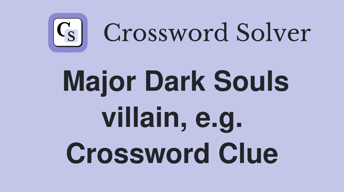 Major Dark Souls villain, e.g. Crossword Clue