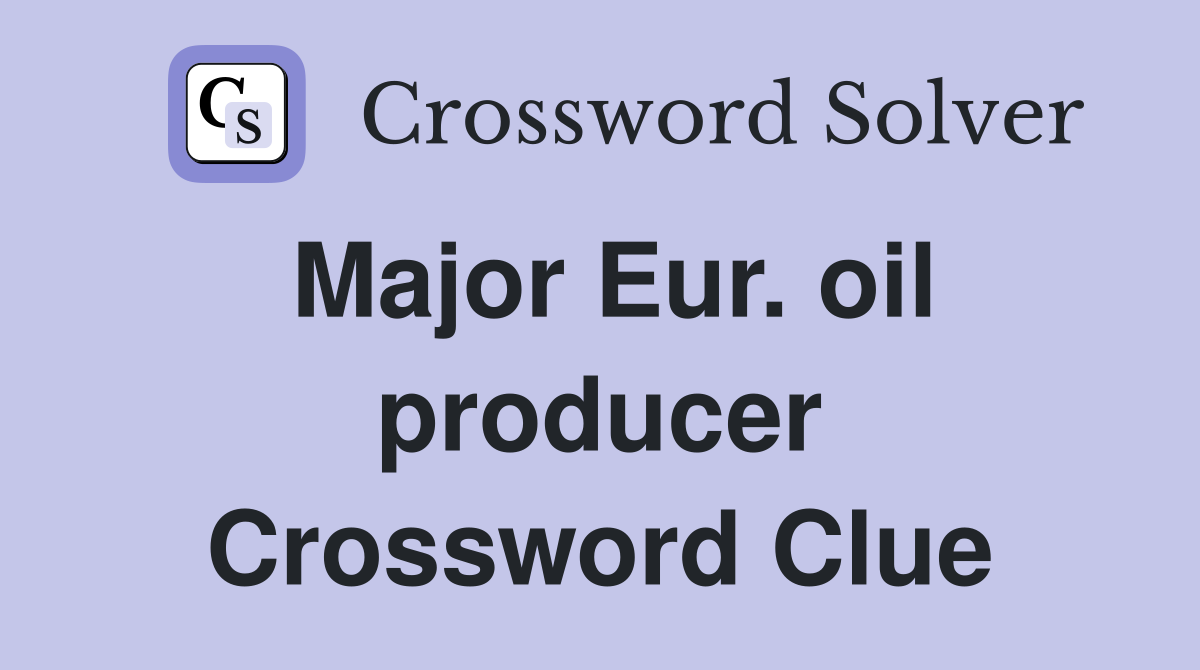 Major Eur. oil producer Crossword Clue
