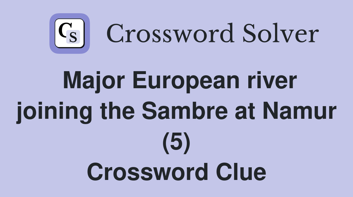Major European river joining the Sambre at Namur (5) Crossword Clue