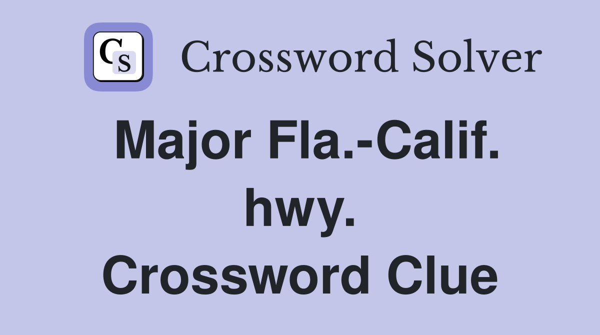 Major Fla.-Calif. hwy. Crossword Clue