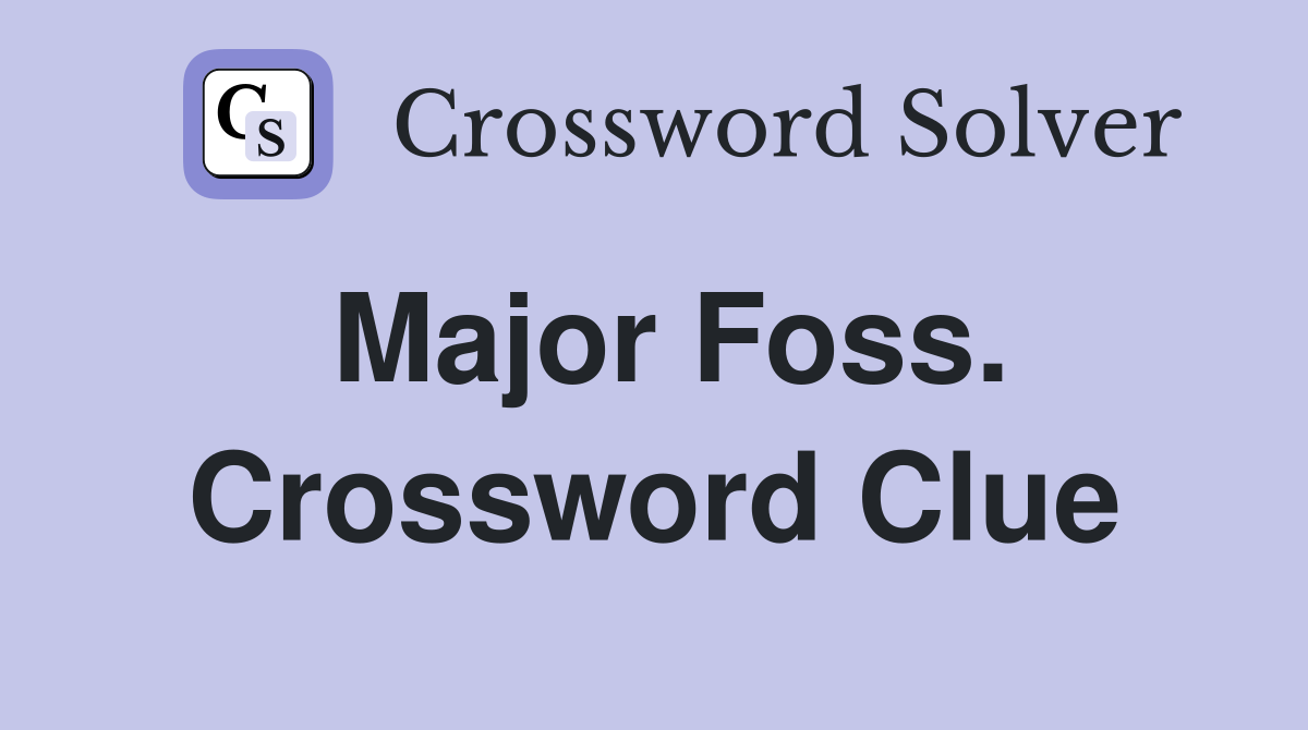 Major Foss. Crossword Clue