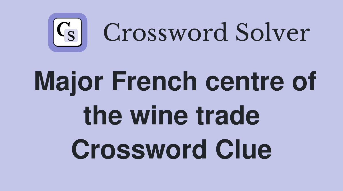 Major French centre of the wine trade Crossword Clue
