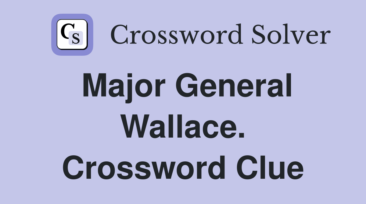 Major General Wallace. Crossword Clue