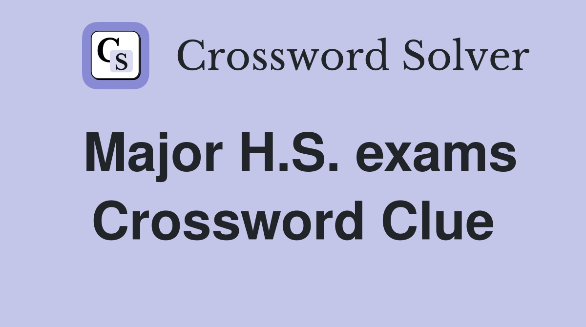 Major H.S. exams Crossword Clue