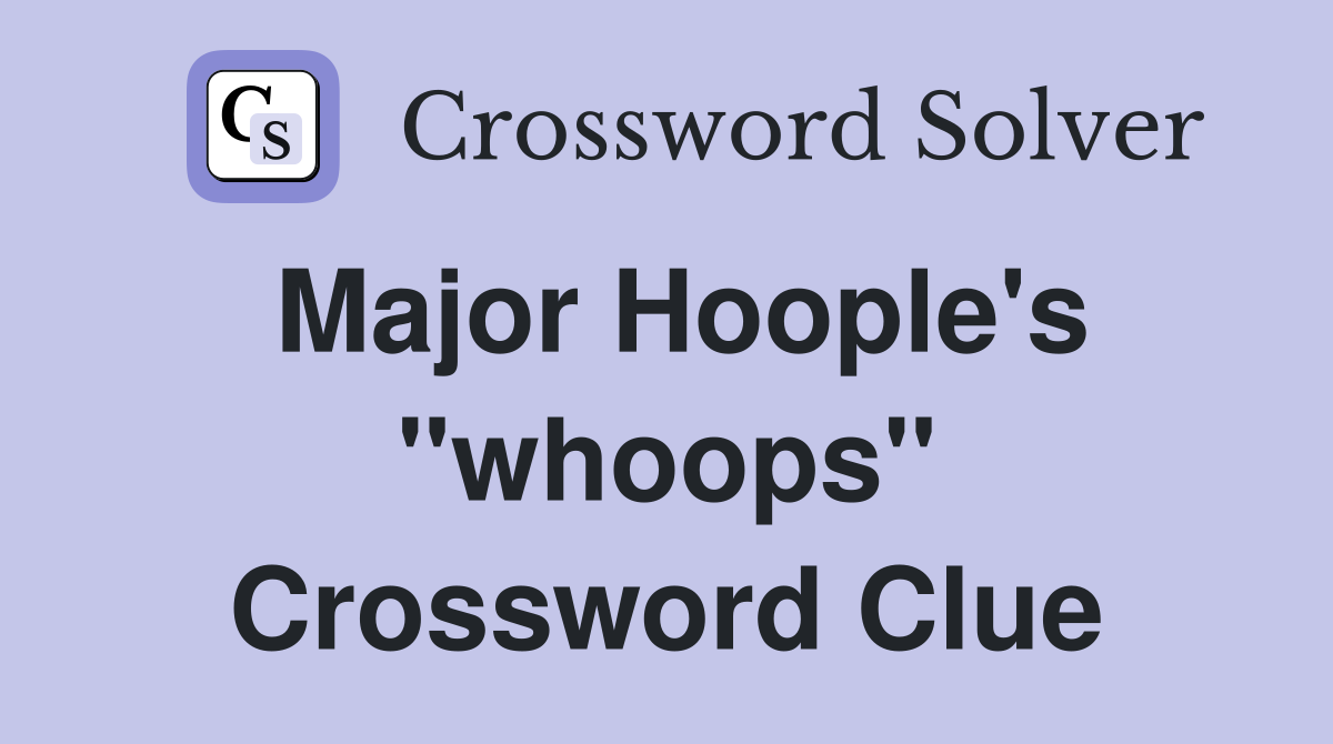 Major Hoople's "whoops" Crossword Clue
