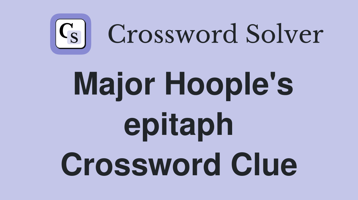 Major Hoople's epitaph Crossword Clue
