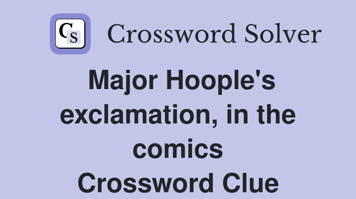 Major Hoople's exclamation, in the comics Crossword Clue