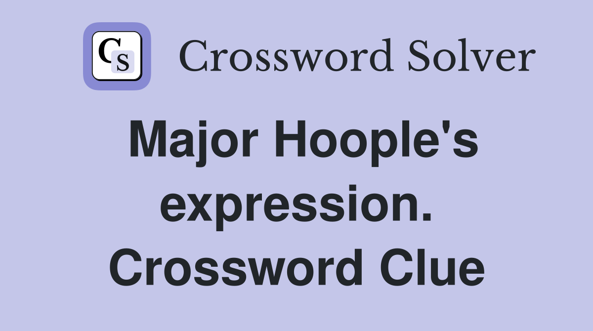 Major Hoople's expression. Crossword Clue