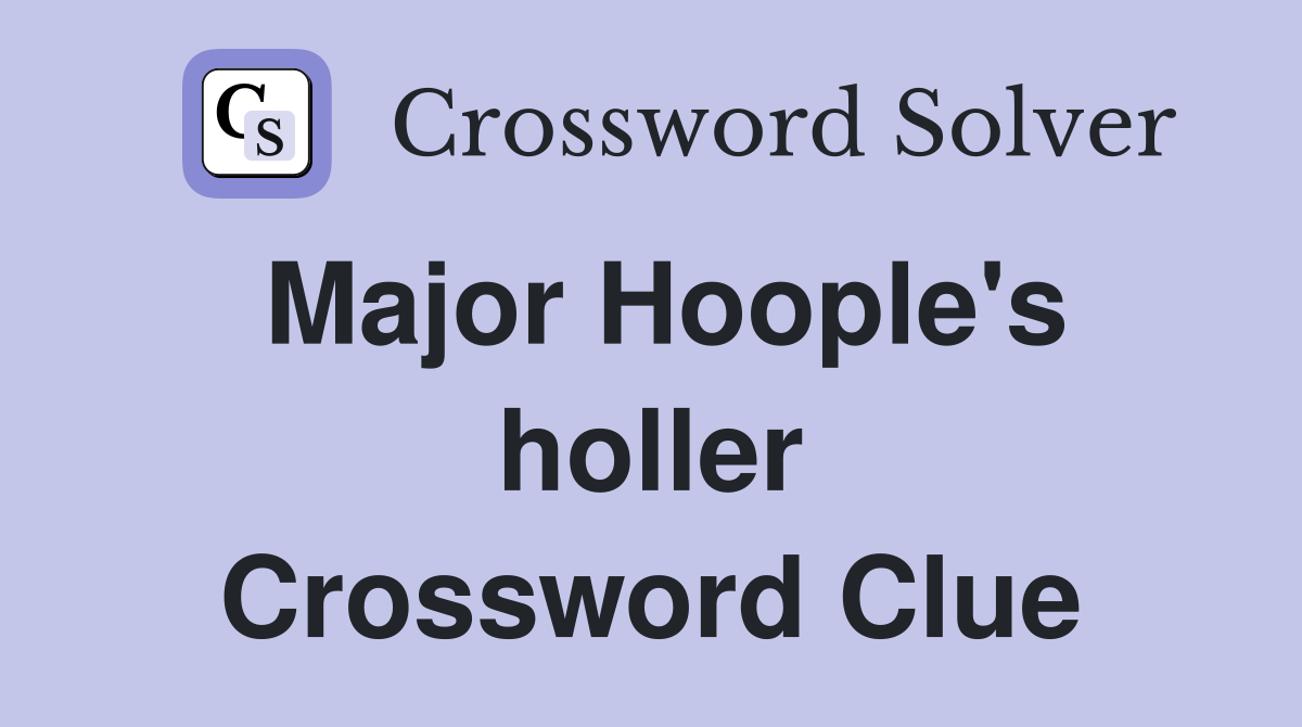 Major Hoople's holler Crossword Clue