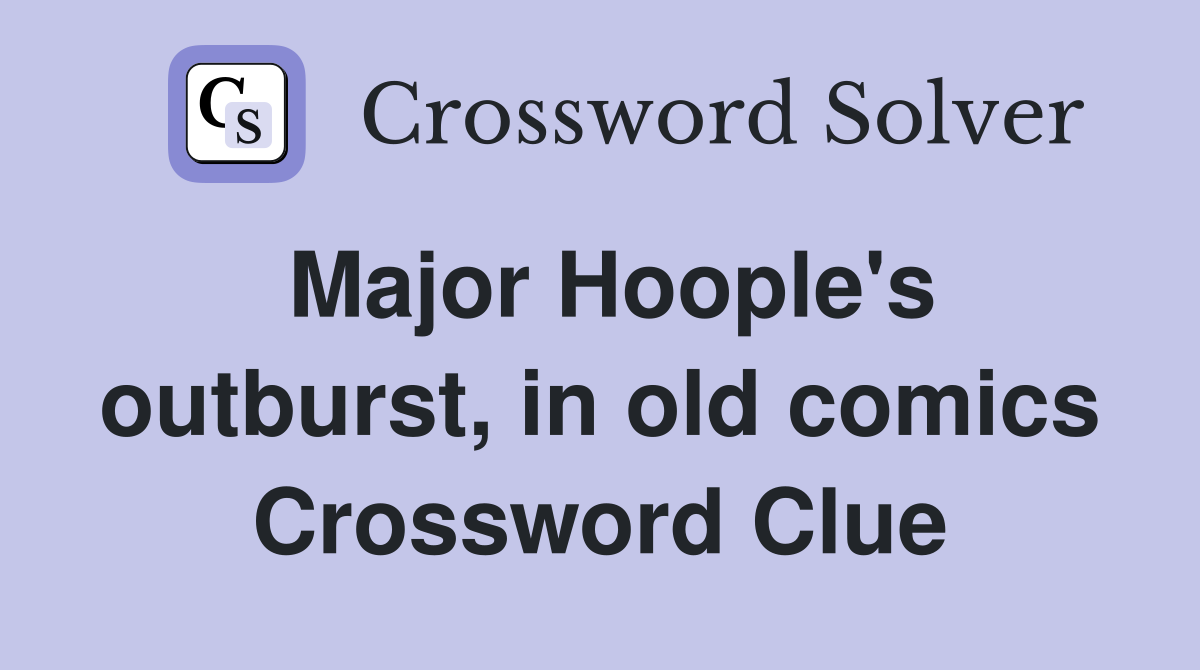 Major Hoople's outburst, in old comics Crossword Clue
