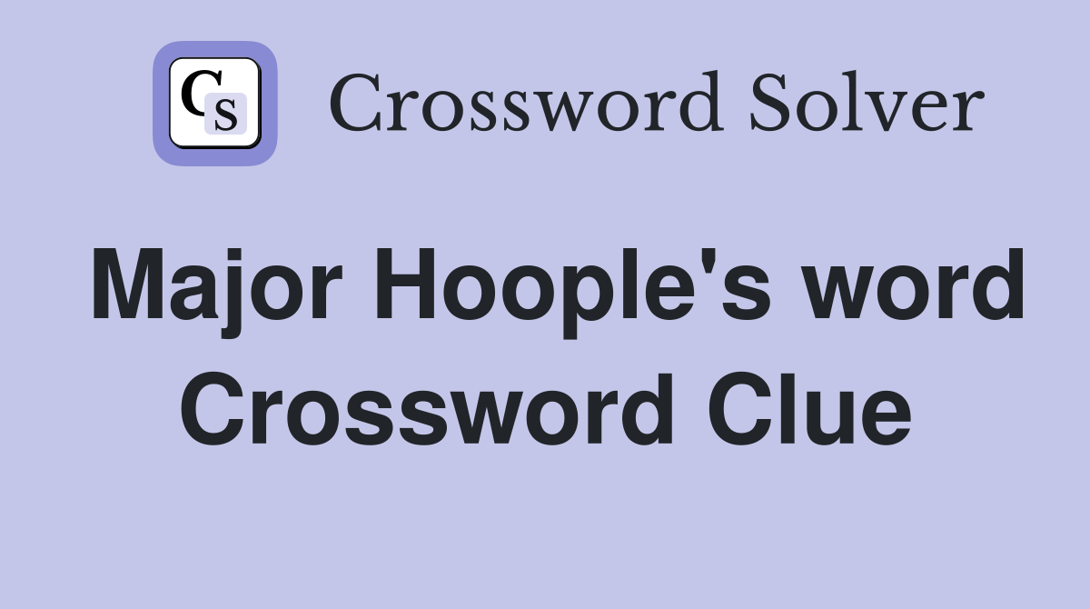 Major Hoople's word Crossword Clue