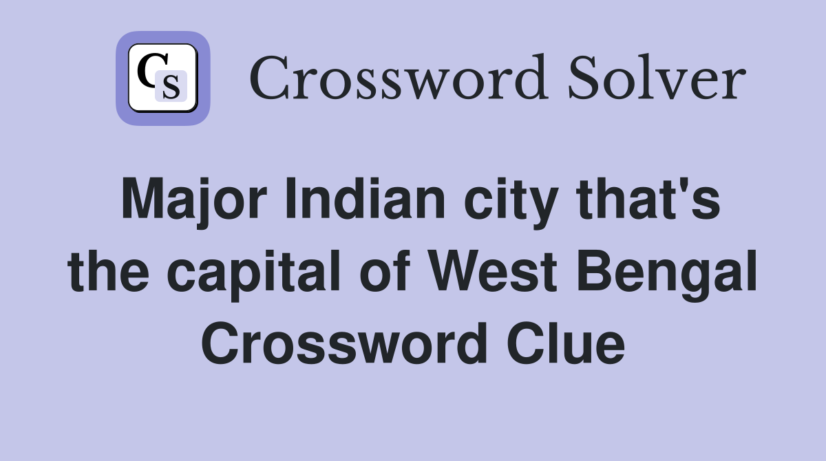 Major Indian city that's the capital of West Bengal Crossword Clue