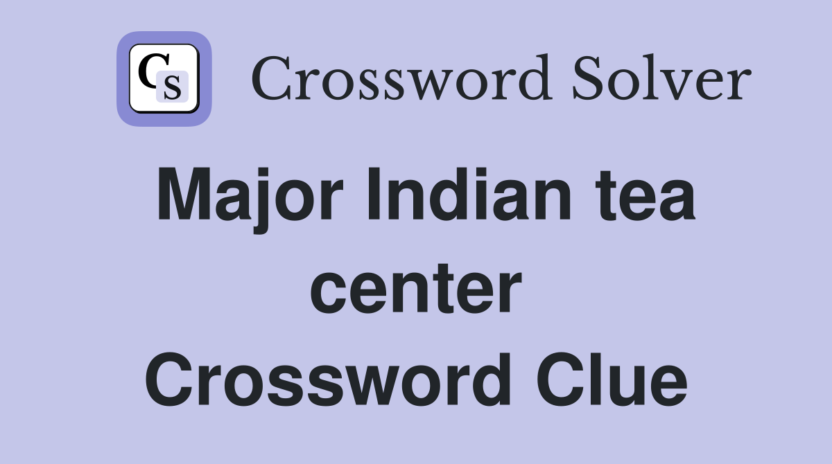 Major Indian tea center Crossword Clue