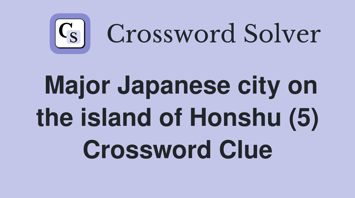 Major Japanese city on the island of Honshu (5) Crossword Clue