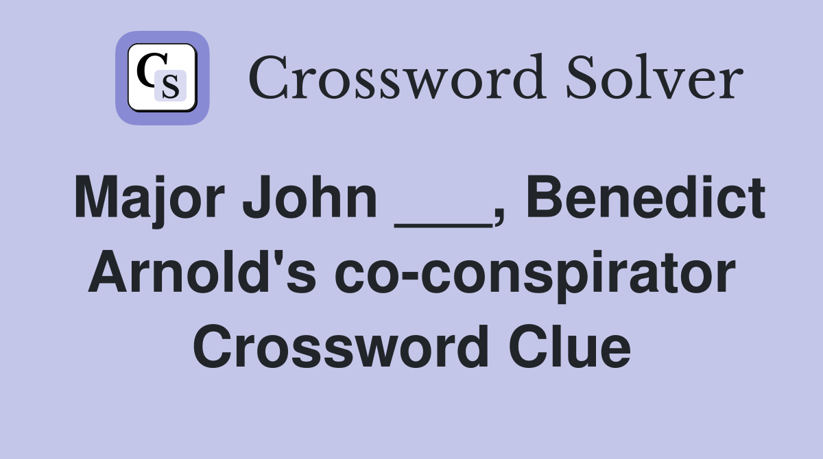 Major John ___, Benedict Arnold's co-conspirator Crossword Clue
