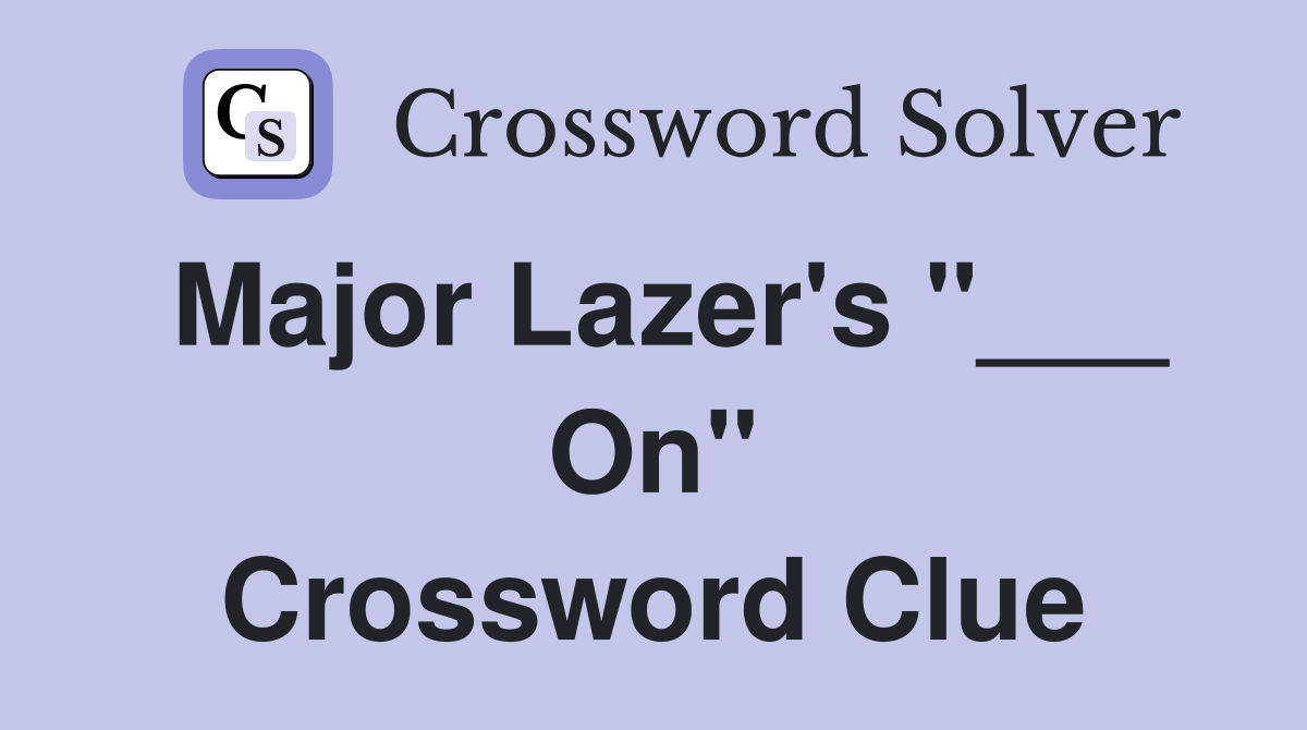 Major Lazer's "___ On" Crossword Clue