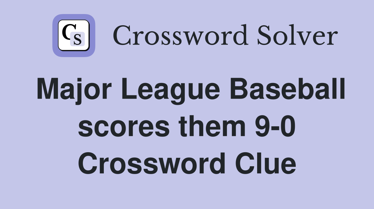 Major League Baseball scores them 9-0 Crossword Clue