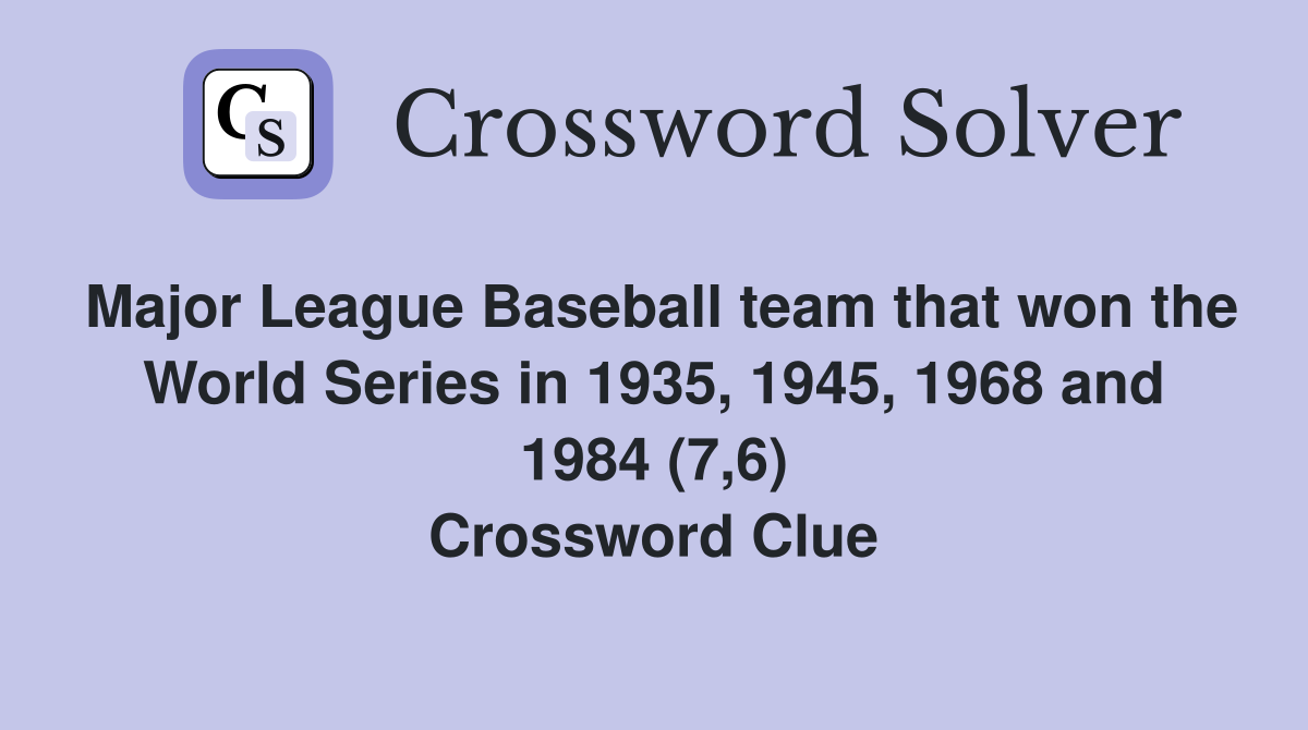 Major League Baseball team that won the World Series in 1935, 1945, 1968 and 1984 (7,6) Crossword Clue