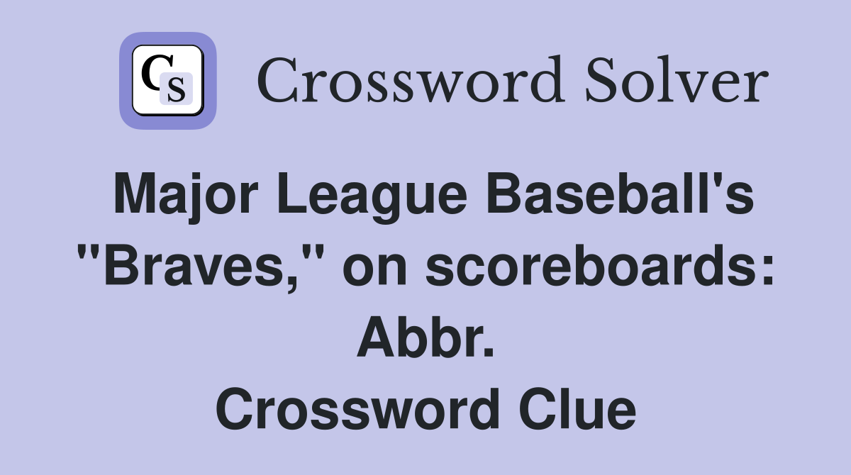 Major League Baseball's "Braves," on scoreboards: Abbr. Crossword Clue