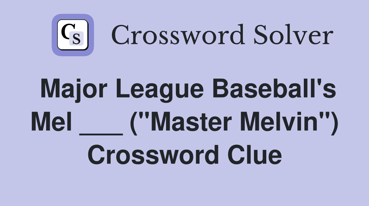 Major League Baseball's Mel ___ ("Master Melvin") Crossword Clue