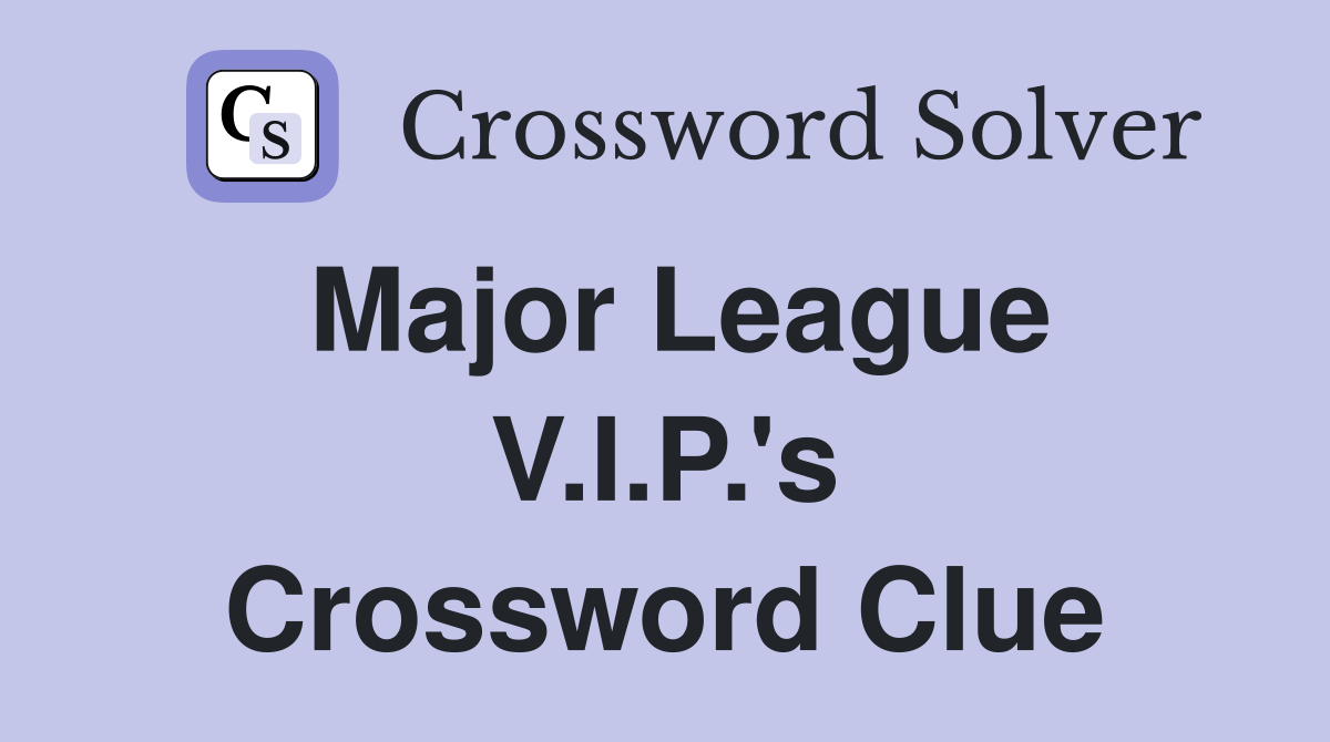 Major League V.I.P.'s Crossword Clue
