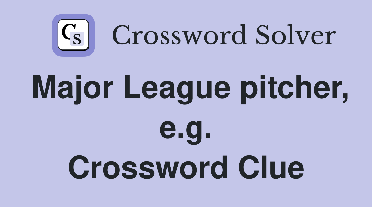 Major League pitcher, e.g. Crossword Clue
