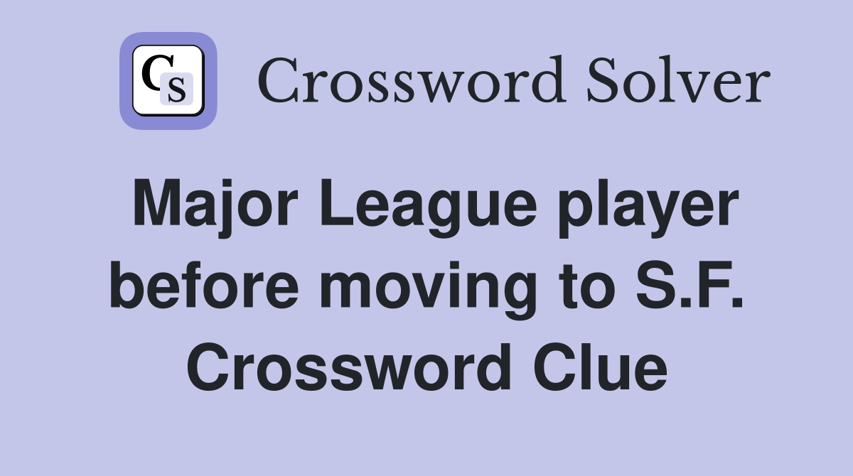 Major League player before moving to S.F. Crossword Clue
