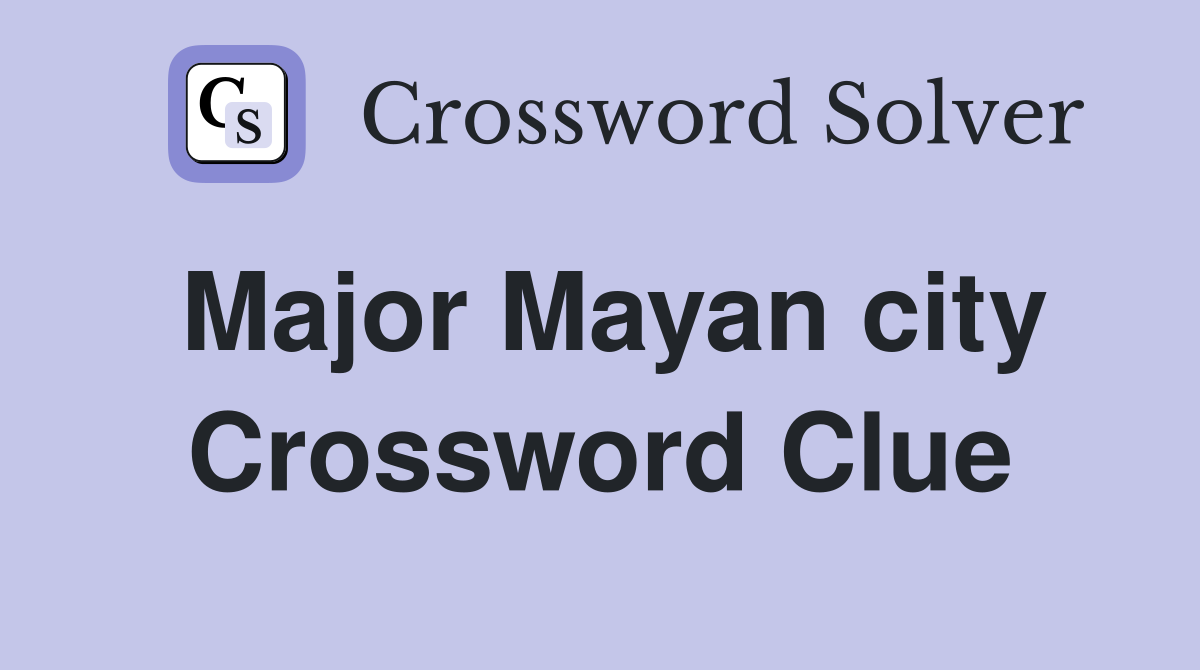 Major Mayan city Crossword Clue
