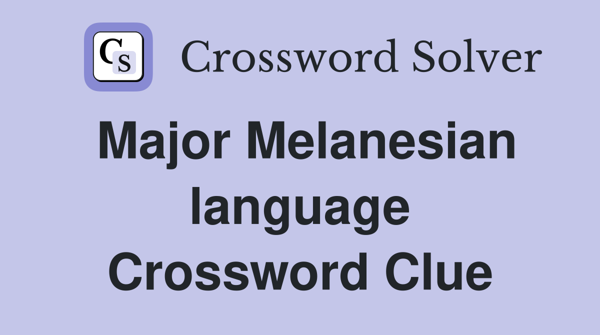 Major Melanesian language Crossword Clue