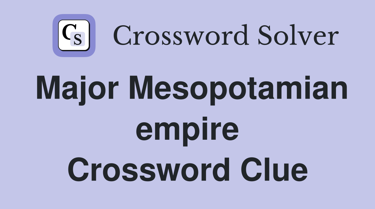 Major Mesopotamian empire Crossword Clue