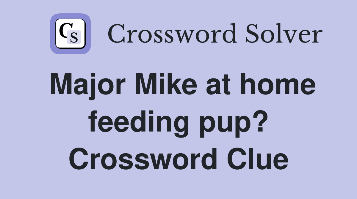 Major Mike at home feeding pup? Crossword Clue