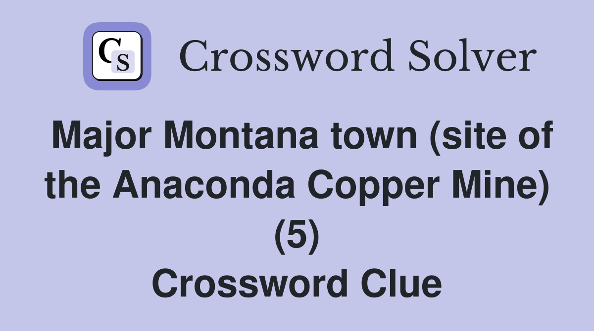 Major Montana town (site of the Anaconda Copper Mine) (5) Crossword Clue