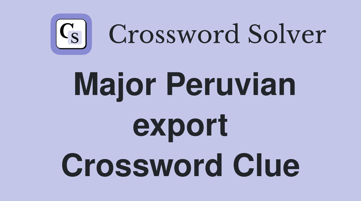Major Peruvian export Crossword Clue