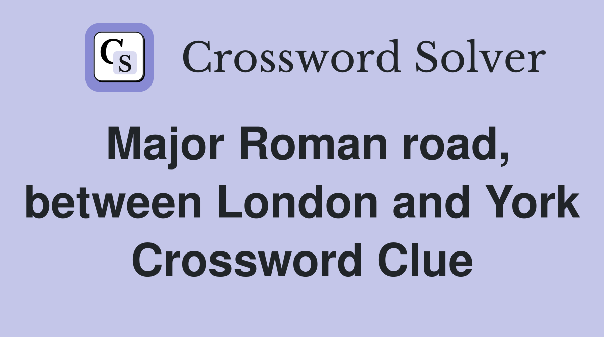 Major Roman road, between London and York Crossword Clue