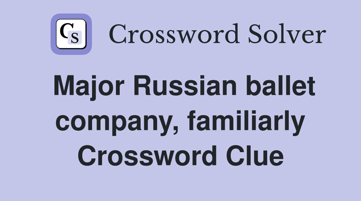 Major Russian ballet company, familiarly Crossword Clue
