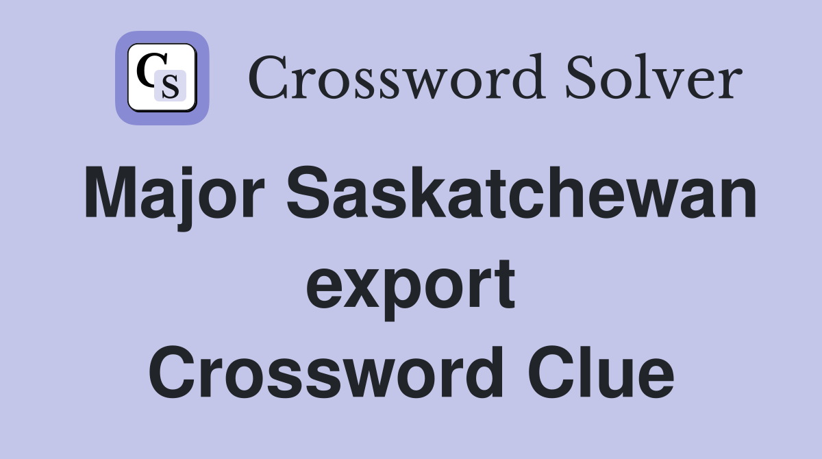Major Saskatchewan export Crossword Clue