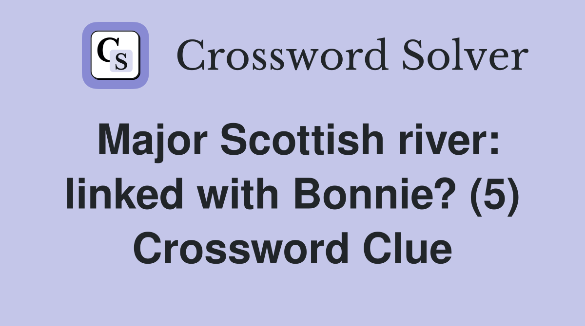 Major Scottish river: linked with Bonnie? (5) Crossword Clue