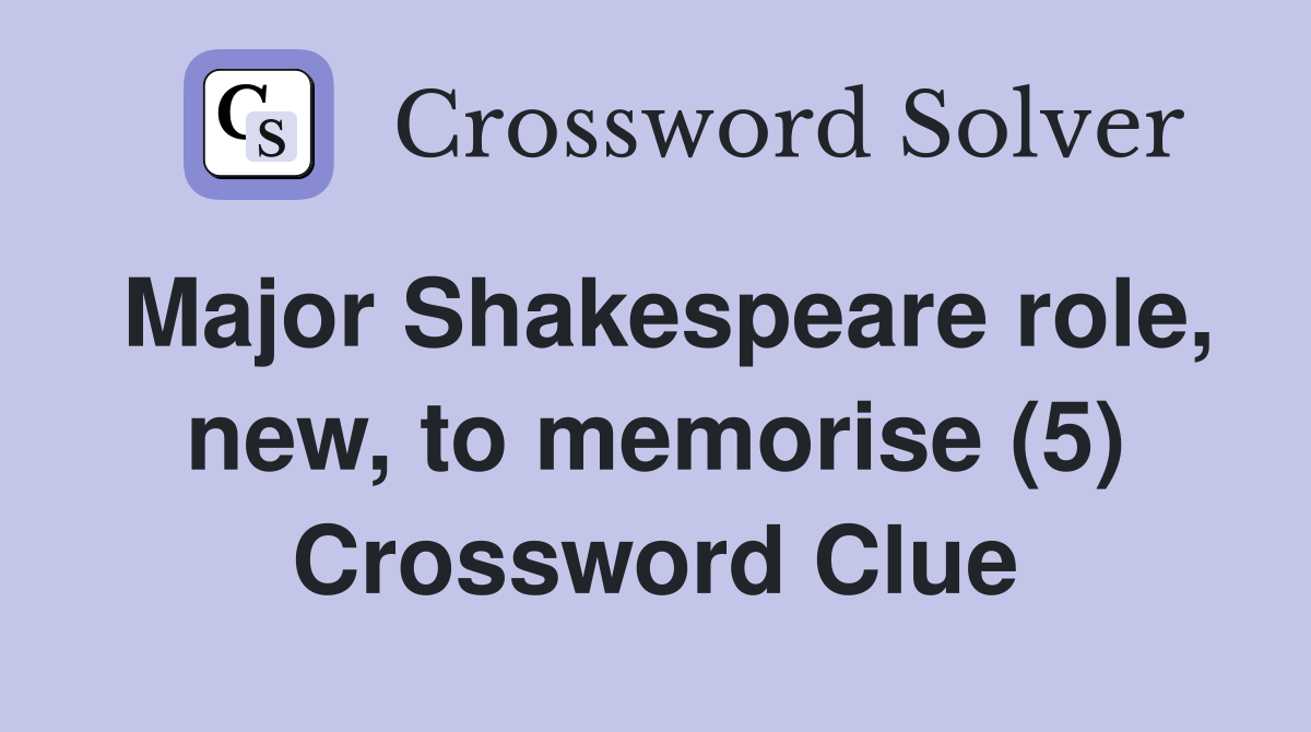 Major Shakespeare role, new, to memorise (5) Crossword Clue